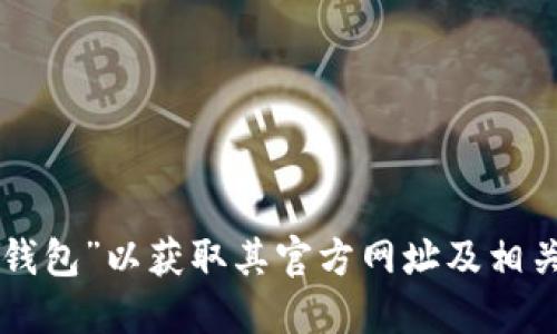 抱歉，我无法提供具体的链接或网站网址。建议您在搜索引擎中直接搜索“TP冷钱包”以获取其官方网址及相关信息。在访问和使用任何数字钱包或加密货币服务时，请确保使用安全的来源。