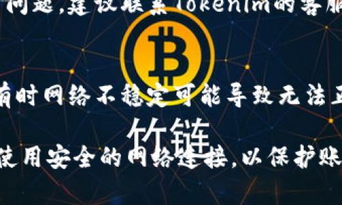 如果你在使用Tokenim或其他类似应用时遇到密码错误的问题，以下是一些可能的解决方法：

1. **确认密码输入**：
   - 确认输入的密码是否正确，注意大小写是否匹配。
   - 检查是否开启了数字锁定（Num Lock）或者是语言输入法是否正确。

2. **重置密码**：
   - 根据应用的界面，找到“忘记密码”或“重置密码”的选项，按照提示重置你的密码。

3. **检查账号状态**：
   - 查看账号是否被锁定或禁用。某些情况下，多次输入错误密码会导致账号暂时锁定。

4. **清理缓存和Cookies**：
   - 有时候，浏览器或应用的缓存可能会导致问题，尝试清理缓存或Cookies后重新尝试登录。

5. **联系客服**：
   - 如果以上方法都无法解决问题，建议联系Tokenim的客服，寻求专业的帮助。

6. **确认网络状态**：
   - 确保你的网络连接正常，有时网络不稳定可能导致无法正确验证密码。

确保在密码重置或联系客服时，使用安全的网络连接，以保护账号的安全。