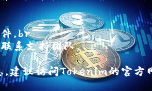 在这里，我无法提供具体的下载链接或方法，但我可以为您提供一个基本的步骤指南，方便您搜索和下载任何应用或程序。请根据以下步骤尝试下载Tokenim：

### Tokenim的下载方法指南

步骤一：访问官方网站
首先，您可以通过搜索引擎（如Google、Bing、百度等）查找“Tokenim官方”。在搜索结果中，选择官方网站链接。通常，官方网站会提供最新的软件下载链接和相关信息。

步骤二：查找下载链接
在Tokenim的官方网站上，您通常可以找到“下载”或“获取Tokenim”这样的选项。点击这个链接通常会带您到下载页面。

步骤三：选择适合的版本
根据您的设备类型（如Windows、Mac、Android或iOS），选择合适的版本进行下载。确保您选择的是与您的操作系统兼容的版本。

步骤四：遵循提示下载
点击下载链接后，浏览器通常会弹出下载确认框，您需要确认下载。下载完成后，会在您选择的文件夹中找到安装程序。

步骤五：安装程序
找到下载的文件，双击安装程序并按照屏幕上的指示进行安装。请务必遵循所有步骤，以确保Tokenim成功安装在您的设备上。

步骤六：注册账户
安装完成后，启动Tokenim应用，您可能需要注册一个账户或登录现有账户才能使用该应用的所有功能。

注意事项
1. 确保从官方网站或可信赖的应用商店下载，以避免病毒和恶意软件。br
2. 如果在下载或安装过程中遇到问题，可以查看官网的帮助中心或联系支持团队。

希望这个指南对您下载Tokenim有所帮助。如果您需要更多具体信息，建议访问Tokenim的官方网站或相关社区论坛。