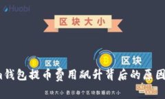 Tokenim钱包提币费用飙升背后的原因是什么？