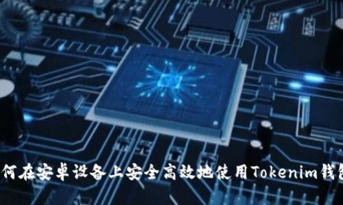 如何在安卓设备上安全高效地使用Tokenim钱包？