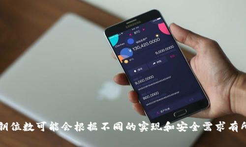 TokenIM 的密钥长度通常为 32 位（256 位）或更长，以确保安全性。然而，具体的密钥位数可能会根据不同的实现和安全需求有所变化。为了确保准确性，建议查看 TokenIM 的官方文档或相关资料以获取最新信息。