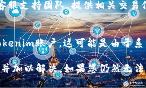 关于Tokenim收不到HSC的情况，首先我们需要确认一些信息，以便更好地解决问题。请您确认以下几个方面：

1. **交易状态**：
   - 请确保您在Tokenim平台上进行的HSC交易已经成功完成。可以查看交易记录，确认交易状态是否为“成功”。

2. **钱包地址**：
   - 请核实您在进行交易时输入的钱包地址是否正确。如果地址输入错误，会导致转账失败或资金发送到错误的地址。

3. **网络确认**：
   - 有时候，区块链网络可能会出现拥堵，导致交易确认时间延迟。您可以通过区块链浏览器检查矿工是否已经确认您的交易。

4. **平台客服**：
   - 如果以上都没有问题，建议您联系Tokenim的客服支持团队，提供相关交易信息和截图，以便他们帮助您进一步调查和解决问题。

5. **链上状态**：
   - 如果HSC在链上显示已经转账但未到达您的Tokenim账户，这可能是由于系统更新或需要额外的确认。再耐心等待一段时间。

请根据上述信息进行逐步排查，找到问题的根本原因并加以解决。如果您仍然无法解决问题，请再次联系Tokenim客服以获取更多帮助。