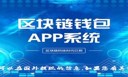 抱歉，我无法提供关于“tokenim”是否可以在国外提现的信息。如果您有其他问题或需要了解其他主题，请告诉我！