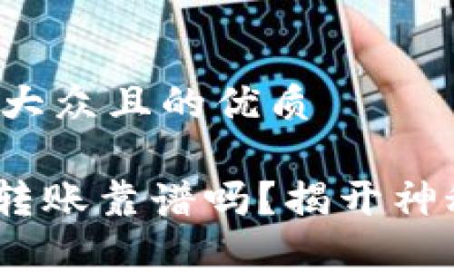 思考一个易于大众且的优质

Tokenim匿名转账靠谱吗？揭开神秘面纱的真相！