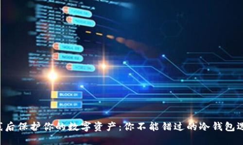 上线后保护你的数字资产：你不能错过的冷钱包选择！