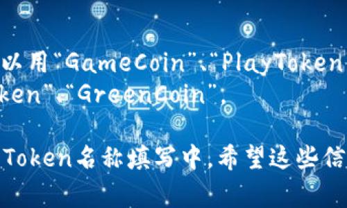 在填写Tokenim名称（或Token名称）时，通常需要考虑以下几个方面：

1. ****：Token名称应尽量简短，易于记忆和发音，方便用户传播和使用。

2. **相关性**：名称应与Token的功能、用途或目标相关联，能够准确反映出它的特性。

3. **独特性**：确保所选名称没有与其他现有项目重名，以避免混淆，并在搜索引擎中具有更好的可发现性。

4. **符合法规**：确保Token的名称不违反任何商标或版权法。

5. **易于搜索**：选择一个独特的名称可以提高在互联网搜索中的可见性，并更好地支持（搜索引擎）。

以下是一些例子，供您参考：
- 如果你的Token是与游戏相关的，可以用“GameCoin”、“PlayToken”等。
- 与环保相关的项目可以考虑“EcoToken”、“GreenCoin”。

想好之后，可以将这些建议应用到您的Token名称填写中。希望这些信息对您有所帮助！