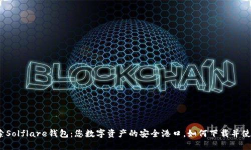 探索Solflare钱包：您数字资产的安全港口，如何下载并使用？