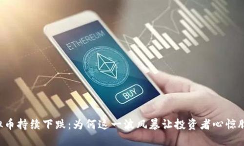 虚拟币持续下跌：为何这一波风暴让投资者心惊胆战？