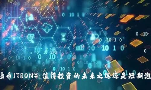 波场币（TRON）：值得投资的未来之选还是短期泡沫？