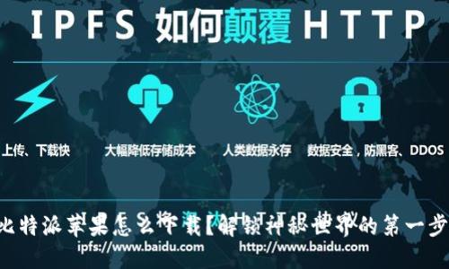 比特派苹果怎么下载？解锁神秘世界的第一步！