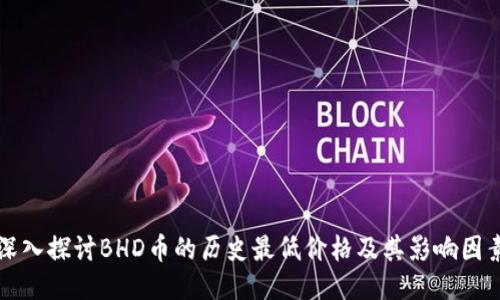 深入探讨BHD币的历史最低价格及其影响因素