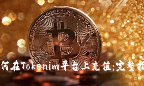 #
如何在Tokenim平台上充值:完整指南