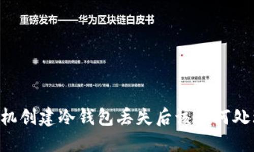 手机创建冷钱包丢失后该如何处理？