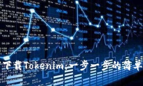 如何下载Tokenim:一步一步的简单指南