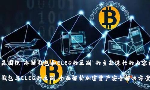 以下是围绕“冷链钱包和ELED的区别”的主题进行的内容构建。

冷链钱包与ELED的区别：全面解析加密资产安全解决方案