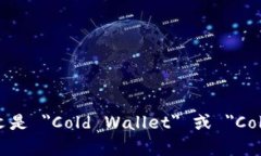 冷钱包的英文是 ＂Cold Wallet＂ 或 ＂Cold Storage＂。