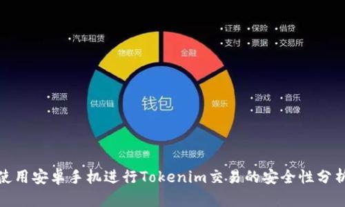使用安卓手机进行Tokenim交易的安全性分析