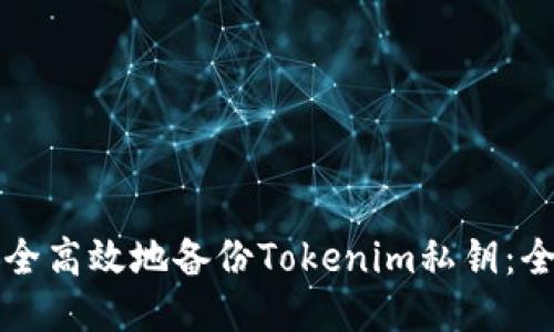 如何安全高效地备份Tokenim私钥：全面指南