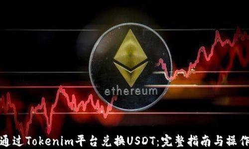 如何通过Tokenim平台兑换USDT:完整指南与操作步骤