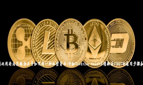 由于Tokenim的相关信息在我的训练数据中并不完全，因此我将为您提供关于如何将一种加密货币（例如Tokenim token）转换为USDT的通用步骤和流程。具体步骤可能因交易所或钱包的不同而有所不同。

### 如何将Tokenim转换为USDT：完整指南