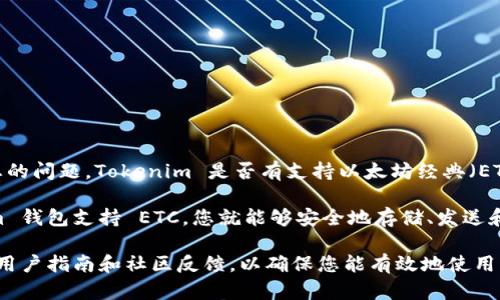 Tokenim 是一种加密钱包，专注于提供多种加密货币的存储和管理服务。针对您的问题，Tokenim 是否有支持以太坊经典（ETC）钱包，您可以访问 Tokenim 的官方网站或相关的社区论坛以获取最新信息。

通常，许多加密钱包都支持包括以太坊经典在内的主流加密货币。如果 Tokenim 钱包支持 ETC，您就能够安全地存储、发送和接收这种币种。

如果您对 Tokenim 钱包的功能、操作或安全性有更多的疑问，建议查阅相关的用户指南和社区反馈，以确保您能有效地使用该钱包。