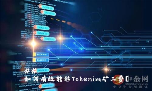 ## 
如何有效转移Tokenim矿工费？