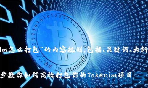 下面是一个针对“Tokenim怎么打包”的内容规划,包括、关键词、大纲及相关问题和详细介绍。
:
Tokenim打包攻略:一步步教你如何高效打包你的Tokenim项目