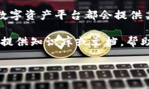 Tokenim 是一个平台或服务，具体取决于你指的是什么。不同的加密平台和金融科技公司在客户支持方面的政策和服务可能各异。一般来说，大多数知名的数字资产平台都会提供某种形式的客户支持，例如通过电子邮件、在线聊天或社交媒体。但要具体了解 Tokenim 是否有客服支持，您可能需要查看他们的官方网站或常见问题页面。

如果您有特定的问题或需要支持，建议您访问 Tokenim 的官方网站，寻找“客服”或“联系我们”的链接，或查看他们的社区论坛和社交媒体渠道。有些平台还提供知识库或文档，帮助用户解决常见问题。

请记住，在与任何加密货币或金融服务平台互动时，确保您使用的是官方网站，以避免钓鱼或诈骗风险。