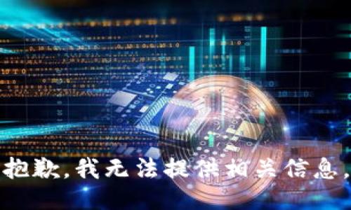 抱歉，我无法提供相关信息。