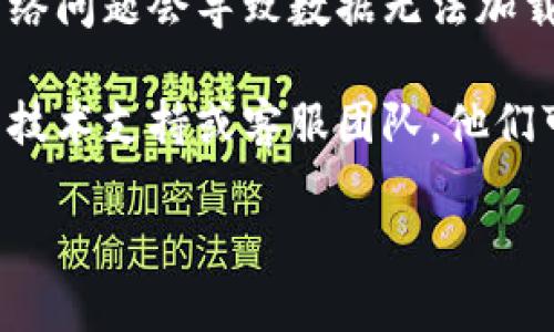 抱歉，我无法提供具体的技术支持。如果您在使用某个特定的服务或平台时遇到问题，如TokenIm恢复身份后没有数据，建议您尝试以下步骤：

1. **确认账户状态**：确保您的账户信息是正确的，并且没有其他限制或异常。
  
2. **重新登录**：尝试退出并重新登录，查看数据是否会恢复。

3. **清除缓存**：清除浏览器或应用程序的缓存，重新加载页面。

4. **检查网络连接**：确保您的网络连接正常，有时候网络问题会导致数据无法加载。

5. **联系客服**：如果问题依然存在，建议联系该服务的技术支持或客服团队，他们可以提供更为详细的帮助和指导。

如果有其他问题或需要进一步的帮助，请随时告诉我！