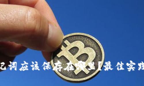 Tokenim助记词应该保存在哪里？最佳实践和安全方法