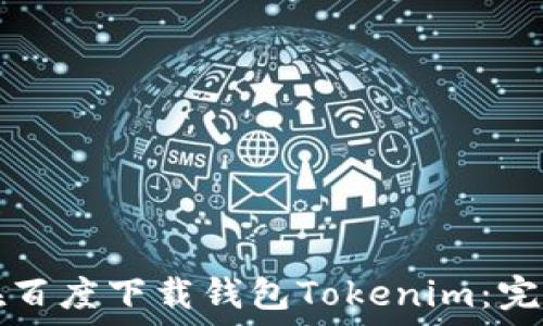   
如何在百度下载钱包Tokenim：完整指南