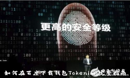   
如何在百度下载钱包Tokenim：完整指南