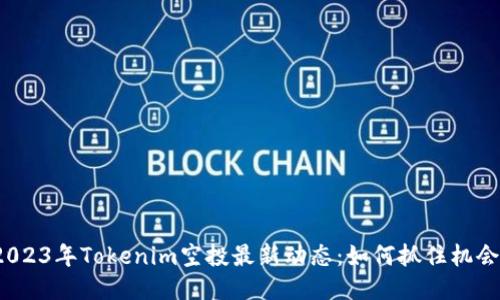 2023年Tokenim空投最新动态:如何抓住机会?