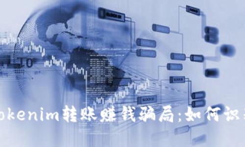 : 揭秘Tokenim转账赚钱骗局：如何识别与防范