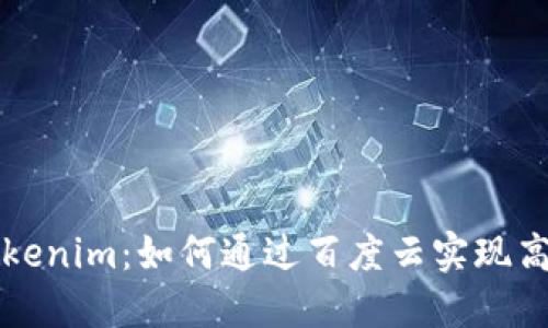 深入了解Tokenim：如何通过百度云实现高效数据管理