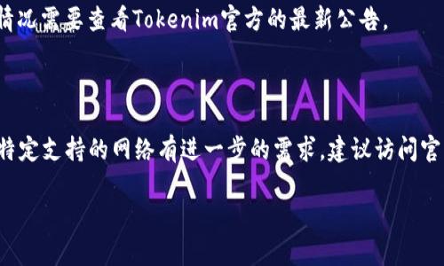 在讨论Tokenim支持的网络之前，我们可以首先查看它的功能和应用场景。Tokenim作为一种区块链技术，其主要作用通常是在不同的区块链网络之间创建和管理数字资产。不过，具体支持哪些网络，需要依赖于Tankin本身的设计和开发方向。

### 支持的网络

1. **以太坊（Ethereum）**：作为最早和最流行的智能合约平台，以太坊承载了大量的去中心化应用（DApp）和代币，Tokenim支持以太坊网络，可以方便地管理和交易ERC-20及ERC-721代币。

2. **波卡（Polkadot）**：波卡是一种多链架构，允许不同的区块链进行交互，Tokenim也增加了对波卡网络的支持，使开发者能够在这一生态中创建跨链应用。

3. **币安智能链（Binance Smart Chain, BSC）**：由于其交易费用较低且速度快，币安智能链越来越受到欢迎。Tokenim支持BSC，使得用户能够方便地管理和交易BEP-20代币。

4. **Solana**：这是一个高性能的区块链，支持高TPS（每秒事务处理量），Tokenim也加入了对Solana网络的支持，为用户提供更为高效的资产管理体验。

5. **Avalanche**：该块链平台以其独特的共识机制闻名，Tokenim也为Avalanche提供了支持，使得用户可以在此网络中进行资产的创造和管理。

6. **其他公链和私链**：除了上述网络外，Tokenim还可能支持其他一些新兴公链或者私链，具体情况需要查看Tokenim官方的最新公告。

### 结束语

需要强调的是，随着区块链技术的快速发展，支持的网络可能会不断增加。因此，如果您对Tokenim特定支持的网络有进一步的需求，建议访问官方渠道以获取最新信息。

如果您有任何其他具体问题，欢迎进一步提问！