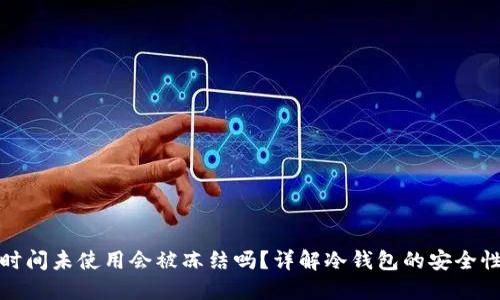 : 冷钱包长时间未使用会被冻结吗？详解冷钱包的安全性与管理方法