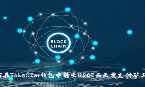 如何在TokenIm钱包中转出USDT而无需支付矿工费？