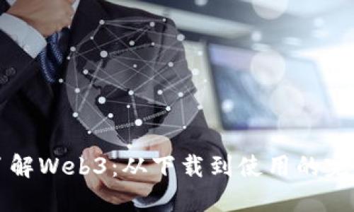 全面了解Web3：从下载到使用的完整指南
