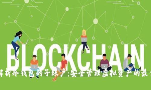 全面解析冷钱包的子账户：安全管理虚拟资产的最佳实践