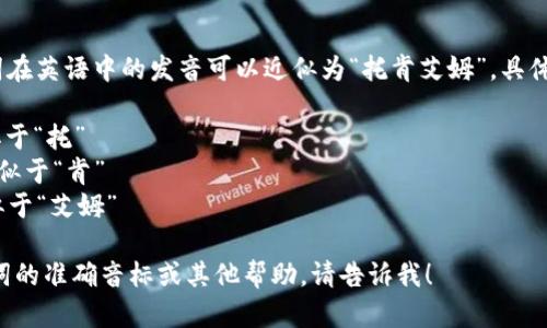 “tokenim”这个词在英语中的发音可以近似为“托肯艾姆”。具体的音节划分如下：

- “to” 发音类似于“托”
- “ken” 发音类似于“肯”
- “im” 发音类似于“艾姆”

如果你需要这个词的准确音标或其他帮助，请告诉我！