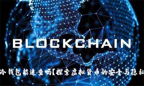 冷钱包能追查吗？探索虚拟货币的安全与隐私