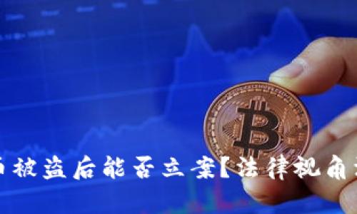 数字货币被盗后能否立案？法律视角深度解析